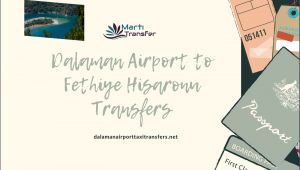 DALAMAN AIRPORT TO FETHIYE HISARONU TRANSFERS TOP QUALITY COMPANY