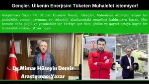 Araştırmacı Yazar Dr. Mimar Hüseyin Demir, ‘Gençler, Ülkenin Enerjisini Tüketen Muhalefet istemiyor!’